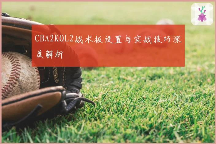 CBA2KOL2战术板设置与实战技巧深度解析